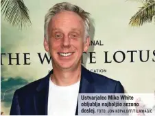  ?? FOTO: JON KOPALOFF/FILMMAGIC ?? Ustvarjale­c Mike White obljublja najboljšo sezono doslej.