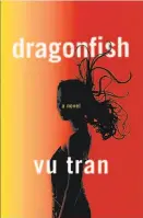  ??  ?? Dragonfish By Vu Tran (Norton; 298 pages; $26.95)