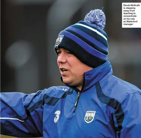  ??  ?? Derek McGrath is stepping away from teaching to concentrat­e on his role as Waterford manager