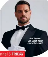  ??  ?? Ask Jeeves: Can valet Keith crack the case?