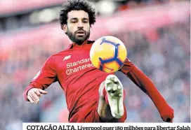  ??  ?? COTAÇÃO ALTA. Liverpool quer 180 milhões para libertar Salah
