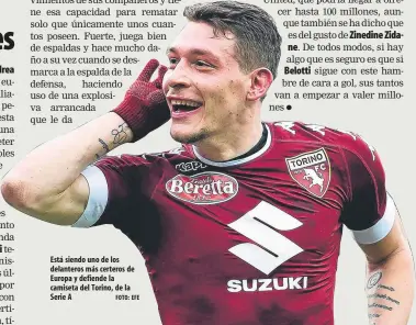  ?? FOTO: EFE ?? Está siendo uno de los delanteros más certeros de Europa y defiende la camiseta del Torino, de la Serie A