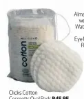  ??  ?? Clicks Cotton Cosmetic Oval Pads R45,95