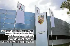  ??  ?? Direk am Verkehrskn­oten unk an der Lübecker Straße Ecke Steinhauer­damm hat seit diesem Monta Porsches im osantes Alster ate eöf net.