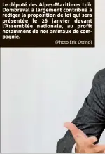  ?? (Photo Éric Ottino) ?? Le député des Alpes-Maritimes Loïc Dombreval a largement contribué à rédiger la propositio­n de loi qui sera présentée le  janvier devant l’Assemblée nationale, au profit notamment de nos animaux de compagnie.