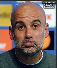  ?? ?? EUR HAVING A LAUGH: Guardiola