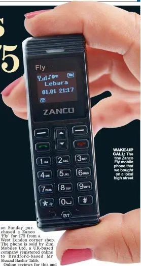 ??  ?? WAKE-UP CALL: The tiny Zanco Fly mobile phone that we bought on a local high street