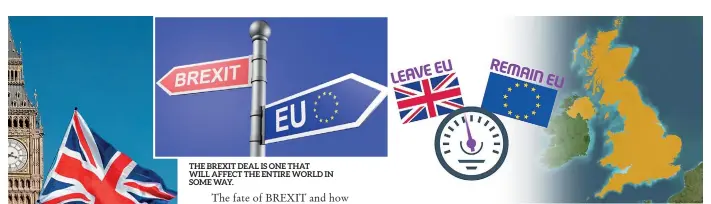  ??  ?? THE BREXIT DEAL IS ONE THAT WILL AFFECT THE ENTIRE WORLD IN SOME WAY. WILL BRITAIN REMAIN OR LEAVE THE EU?