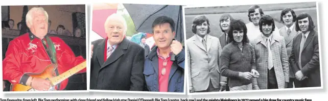  ??  ?? Firm favourite: from left, Big Tom performing; with close friend and fellow Irish star Daniel O’Donnell; Big Tom (centre, back row) and the mighty Mainliners in 1972 proved a big draw for country music fans