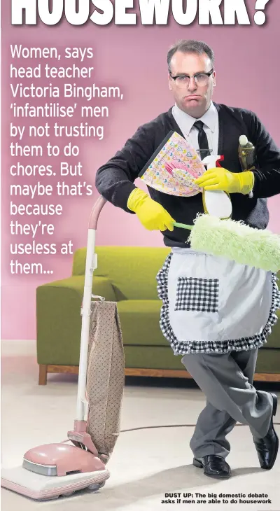  ??  ?? DUST UP: The big domestic debate asks if men are able to do housework
