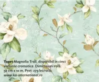  ??  ?? Tapet Magnolia Trail, disponibil în cinci variante cromatice. Dimensiuni rolă: 52 cm x 10 m. Preț: 279 lei/rolă. www.ka-internatio­nal.ro