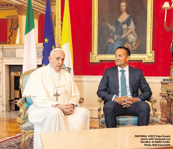  ??  ?? PASTORAL VISIT: Pope Francis meets with Taoiseach Leo Varadkar at Dublin Castle. Photo: Niall Carson/PA