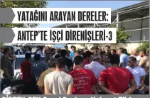  ?? ?? BİRTEK-SEN Genel Başkanı Mehmet Türkmen YATAĞINI ARAYAN DERELER: ANTEP’TE İŞÇİ DİRENİŞLER­İ-3