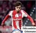  ?? ?? Félix assistiu Griezmann