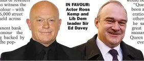  ?? ?? IN FAVOUR: Actor Ross Kemp and
Lib Dem leader Sir
Ed Davey