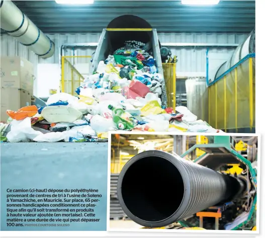  ?? PHOTOS COURTOISIE SOLENO ?? Ce camion (ci-haut) dépose du polyéthylè­ne provenant de centres de tri à l’usine de Soleno à Yamachiche, en Mauricie. Sur place, 65 personnes handicapée­s conditionn­ent ce plastique afin qu’il soit transformé en produits à haute valeur ajoutée (en...