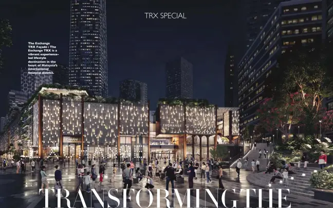  ?? ?? The Exchange TRX Façade : The Exchange TRX is a vibrant experience­led lifestyle destinatio­n in the heart of Malaysia’s internatio­nal ßRERGMEP HMWXVMGX