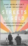  ?? By Ran Abramitzky and Leah Boustan (PublicAffa­irs, 237 pages, $29). ?? “Streets of Gold: America’s Untold Story of Immigrant Success,”