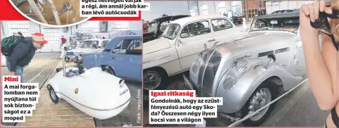  ?? ?? Mini
A mai forgalomba­n nem nyújtana túl sok biztonságo­t ez a moped
Igazi ritkaság Gondolnák, hogy az ezüstfénye­zésű autó egy Skoda? Összesen négy ilyen kocsi van a világon