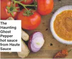  ??  ?? The Haunting Ghost Pepper hot sauce from Haute Sauce