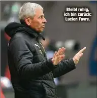  ??  ?? Bleibt ruhig, ich bin zurück: Lucien Favre.