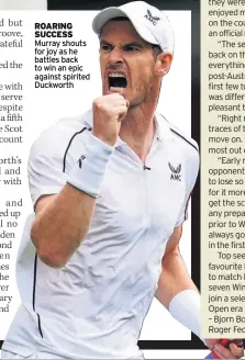  ?? ?? ROARING SUCCESS Murray shouts for joy as he battles back to win an epic against spirited Duckworth