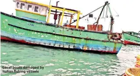  ??  ?? Local boats damaged by Indian fishing vessels