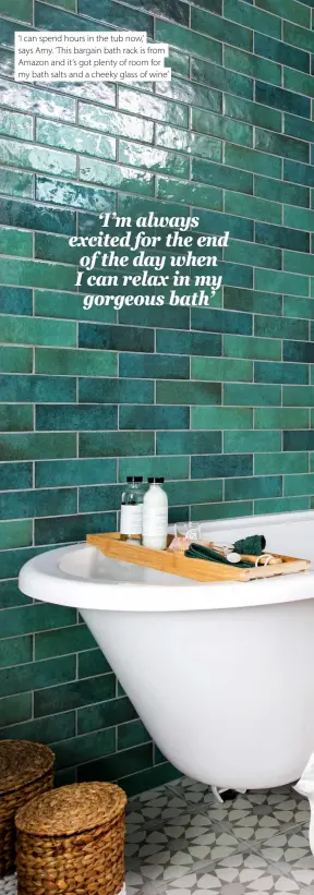  ?? ?? ‘I can spend hours in the tub now,’ says Amy. ‘ This bargain bath rack is from Amazon and it’s got plenty of room for my bath salts and a cheeky glass of wine’