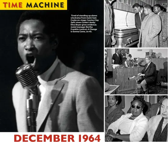  ??  ?? Tired of standing up alone: (clockwise from main) Sam Cooke on-stage; Cassius Clay (left) views Cooke’s body; Elisa Boyer gives evidence; motel manager Bertha Franklin (centre); A Change Is Gonna Come, on 45.