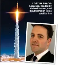  ?? ?? LOST IN SPACE: Leonreed, headed by Michael Haston, said it put £2 million into a satellite firm