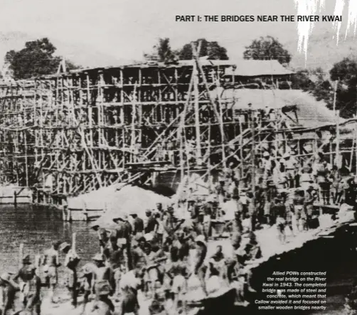  ??  ?? Allied POWS constructe­d the real bridge on the River Kwai in 1943. The completed bridge was made of steel and concrete, which meant that Callow avoided it and focused on smaller wooden bridges nearby