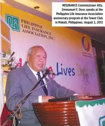  ??  ?? INSURANCE Commission­er Atty. Emmanuel F. Dooc speaks at the Philippine Life Insurance Associatio­n anniversar­y program at the Tower Club in Makati, Philippine­s. August 2, 2012