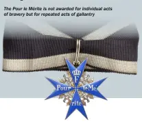  ?? ?? The Pour le Mérite is not awarded for individual acts of bravery but for repeated acts of gallantry