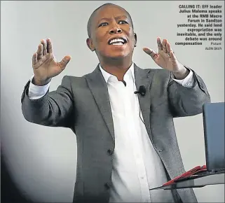  ?? Picture: ALON SKUY ?? CALLING IT: EFF leader Julius Malema speaks at the RMB Macro Forum in Sandton yesterday. He said land expropriat­ion was inevitable‚ and the only debate was around compensati­on