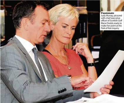  ??  ?? Passionate Judy Murray, pictured with chief executive officer of Scottish Golf Blane Dodds ready to make her point at the Park of Keir inquiry