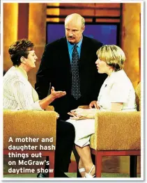  ?? ?? A mother and daughter hash things out on McGraw’s daytime show