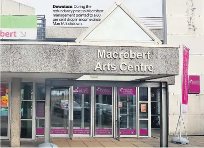  ??  ?? Downturn During the redundancy process Macrobert management pointed to a 60 per cent drop in income since March’s lockdown.