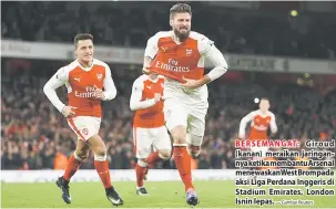  ?? — Gambar Reuters ?? BERSEMANGA­T: Giroud (kanan) meraikan jaringanny­a ketika membantu Arsenal menewaskan­West Brom pada aksi Liga Perdana Inggeris di Stadium Emirates, London Isnin lepas.