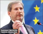  ??  ?? Komisioner­i i Zgjerimit dhe Fqinjësisë, Johannes Hahn