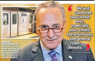  ??  ?? ORIENT
DISTRESS: Sen. Schumer has national security concerns over China having a hand in New York City’s subway system.