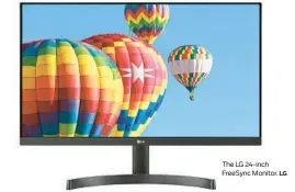  ?? ?? The LG 24-inch FreeSync Monitor.
LG