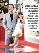  ??  ?? JASON BATEMAN and his daughter Maple at The Hollywood Walk of Fame Star Ceremony honoring him on July 26 in Hollywood, California.