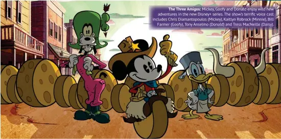  ??  ?? The Three Amigos: Mickey, Goofy and Donald enjoy wild new adventures in the new Disney+ series. The show’s terrific voice cast includes Chris Diamantopo­ulos (Mickey), Kaitlyn Robrock (Minnie), Bill Farmer (Goofy), Tony Anselmo (Donald) and Tress MacNeille (Daisy).