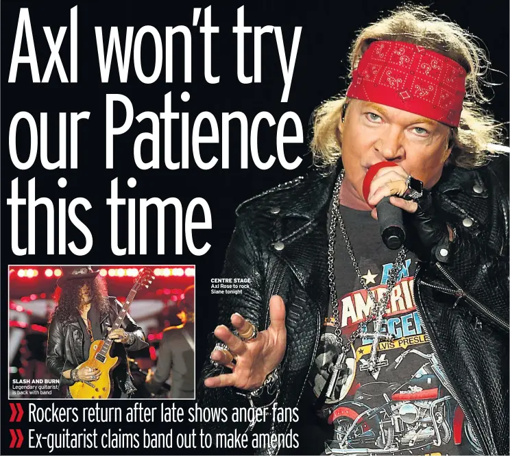  ??  ?? CENTRE STAGE Axl Rose to rock Slane tonight SLASH AND BURN Legendary guitarist is back with band