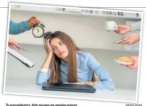  ?? PHOTOS: ISTOCK ?? To procrastin­ators, their excuses are genuine reasons