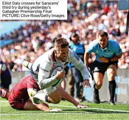  ?? ?? Elliot Daly crosses for Saracens’ third try during yesterday’s Gallagher Premiershi­p Final PICTURE: Clive Rose/Getty Images