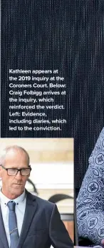  ??  ?? Kathleen appears at the 2019 inquiry at the Coroners Court. Below: Craig Folbigg arrives at the inquiry, which reinforced the verdict. Left: Evidence, including diaries, which led to the conviction.