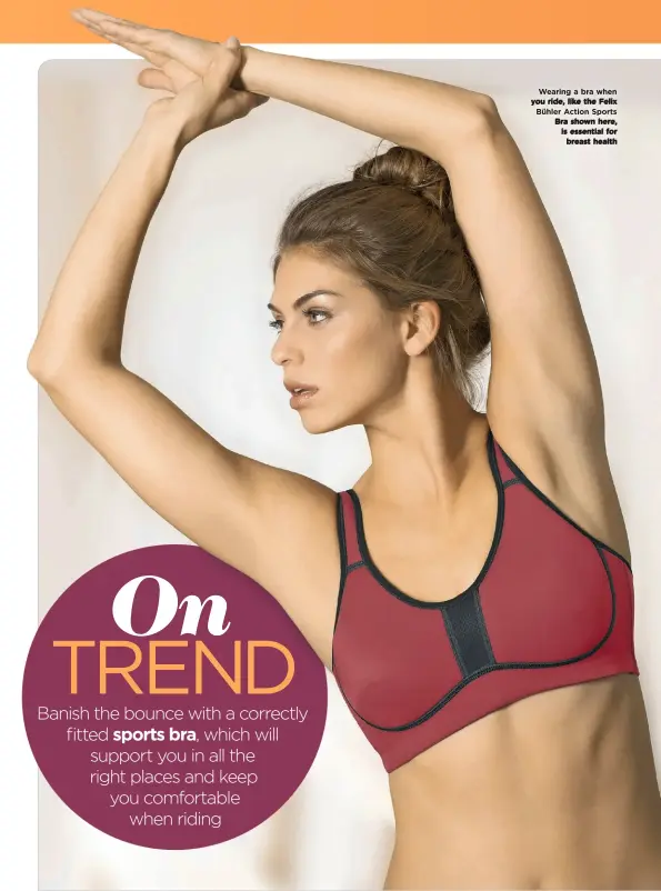  ??  ?? Wearing a bra when you ride, like the Felix Bühler Action Sports Bra shown here, is essential for breast health