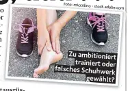  ?? Foto: miccolino - stock.adobe.com ?? Zu ambitionie­rt trainiert oder falsches Schuhwerk gewählt?