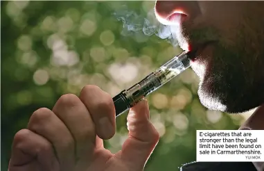  ?? YUI MOK ?? E-cigarettes that are stronger than the legal limit have been found on sale in Carmarthen­shire.